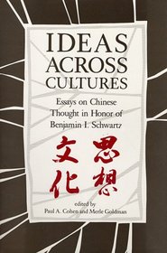 Ideas Across Cultures: Essays on Chinese Thought in Honor of Benjamin I. Schwartz (Harvard East Asian Monographs)