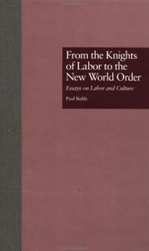 From the Knights of Labor to the New World Order: Essays on Labor and Culture (Garland Reference Library of Social Science)