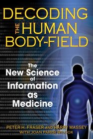 Decoding the Human Body-Field: The New Science of Information as Medicine