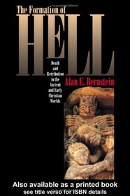 The Formation Of Hell: Death And Retribution In The Ancient And Early Christian Worlds