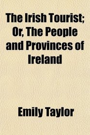 The Irish Tourist; Or, The People and Provinces of Ireland