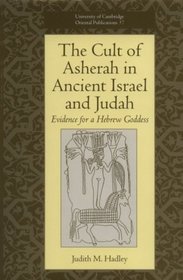 The Cult of Asherah in Ancient Israel and Judah: Evidence for a Hebrew Goddess (University of Cambridge Oriental Publications, Vol. 57)