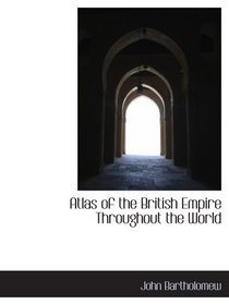 Atlas of the British Empire Throughout the World
