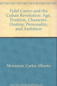 Fidel Castro and the Cuban Revolution: Age, Position, Character, Destiny, Personality, and Ambition