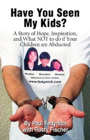 Have You Seen My Kids? A Story of Hope, Inspiration, and What NOT to Do If Your Children Are Abducted