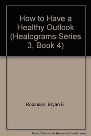 How to Have a Healthy Outlook (Healograms Series 3, Book 4)