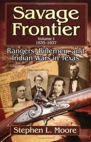 Savage Frontier, 1835-1837: Rangers, Riflemen, and Indian Wars in Texas (Savage Frontier)