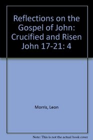 Reflections on the Gospel of John: Crucified and Risen John 17-21