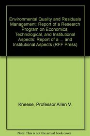 Environmental Quality and Residuals Management: Report of a Research Program on Economics, Technological, and Institutional Aspects (RFF Press)
