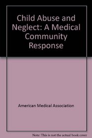 Child Abuse and Neglect: A Medical Community Response
