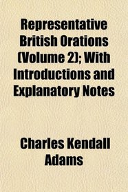 Representative British Orations (Volume 2); With Introductions and Explanatory Notes