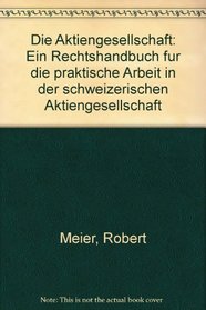 Die Aktiengesellschaft: Ein Rechtshandbuch fur die praktische Arbeit in der schweizerischen Aktiengesellschaft (German Edition)