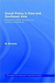 Social Policy in East and Southeast Asia: Education, Health, Housing and Income Maintenance (Routledge Advances in Asia-Pacific Studies)