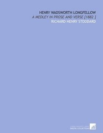 Henry Wadsworth Longfellow: A Medley in Prose and Verse [1882 ]