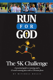 Run For God: The 5k Challenge A practical guide to running and a 12-week training plan with a Christian focus