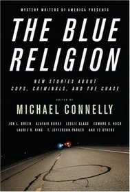 Mystery Writers of America Presents The Blue Religion: New Stories about Cops, Criminals, and the Chase