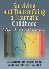 Surviving and Transcending a Traumatic Childhood: The Dark Thread (Haworth Series in Marriage and the Family)