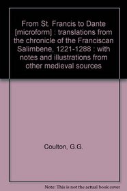 From St. Francis to Dante [microform] : translations from the chronicle of the Franciscan Salimbene, 1221-1288 : with notes and illustrations from other medieval sources