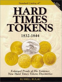 The Standard Catalog of Hard Times Tokens 1832-1844: The Most Complete Catalog Ever Assembled of the Coin Substitures, Merchant Counterstamps and Satirical ... of the Jacksonian Period (Standard Catalog)