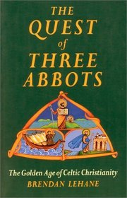 The Quest of Three Abbots : The Golden Age of Celtic Christianity