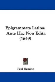 Epigrammata Latina: Ante Hac Non Edita (1649) (Latin Edition)