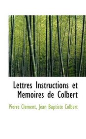 Lettres Instructions et Mmoires de Colbert