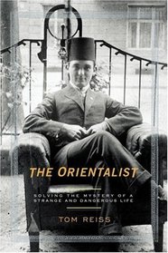 The Orientalist : Solving the Mystery of a Strange and Dangerous Life