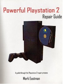 Powerful Playstation 2 Repair Guide: A Guide Through The Playstation 2 Repair Process