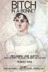 Bitch In a Bonnet: Reclaiming Jane Austen from the Stiffs, the Snobs, the Simps and the Saps (Volume 1)