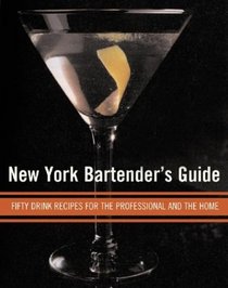New York Bartender's Guide: Fifty Drink Recipes for the Professional and the Home
