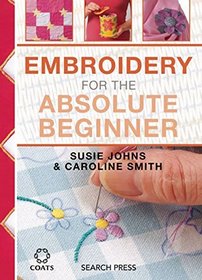 Embroidery for the Absolute Beginner (The Absolute Beginner series)