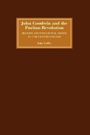 John Goodwin and the Puritan Revolution: Religion and Intellectual Change in Seventeenth-Century England (Studies in Modern British Religious History)