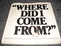 Where Did I Come From?: Facts of Life without Any Nonsense and with Illustrations