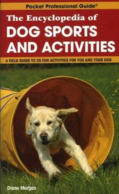 The Encyclopedia of Dog Sports and Activities: A Field Guide of More Than 35 Fun Activities for You and Your Dog