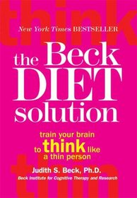 The Beck Diet Solution: Train Your Brain to Think Like a Thin Person