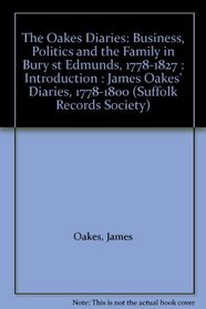 The Oakes Diaries: Business, Politics and the Family in Bury st Edmunds, 1778-1827 : Introduction : James Oakes' Diaries, 1778-1800 (Suffolk Records Society)
