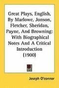 Great Plays, English, By Marlowe, Jonson, Fletcher, Sheridan, Payne, And Browning: With Biographical Notes And A Critical Introduction (1900)