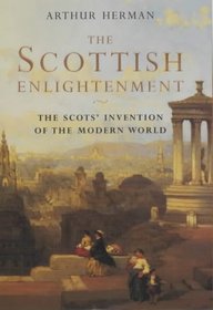 THE SCOTTISH ENLIGHTENMENT: THE SCOTS\' INVENTION OF THE MODERN WORLD