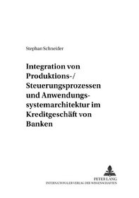 Intergration Von Produktions-/Steuerungsprozessen Und Anwendungssystemarchitektur Im Kreditgeschaft Von Banken (German Edition)