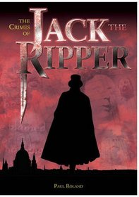 THE CRIMES OF JACK THE RIPPER: AN INVESTIGATION INTO THE WORLD'S MOST INTRIGUING UNSOLVED CASE