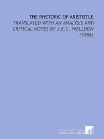 The Rhetoric of Aristotle: Translated With an Analysis and Critical Notes by J.E.C. Welldon (1886)