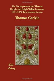 The Correspondence of Thomas Carlyle and Ralph Waldo Emerson, 1834-1872 Two volumes in one.