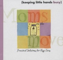 Keeping Little Hands Busy: Practical Solutions for Busy Lives (Moms on the Move)