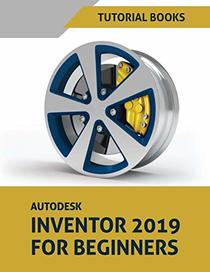 Autodesk Inventor 2019 For Beginners: Part Modeling, Assemblies, and Drawings