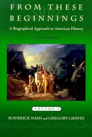 From These Beginnings: A Biographical Approach to American History, Volume I (6th Edition)