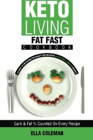 Keto Living - Fat Fast Cookbook: A Guide to Fasting for Weight Loss Including 50 Low Carb & High Fat Recipes (Volume 4)