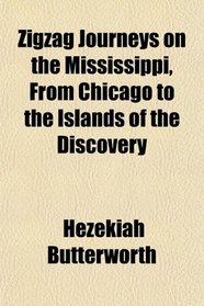 Zigzag Journeys on the Mississippi, From Chicago to the Islands of the Discovery