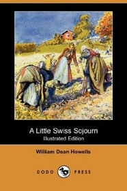 A Little Swiss Sojourn (Illustrated Edition) (Dodo Press)