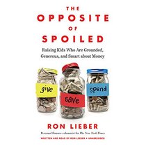 The Opposite of Spoiled: Raising Kids Who Are Grounded, Generous, and Smart About Money