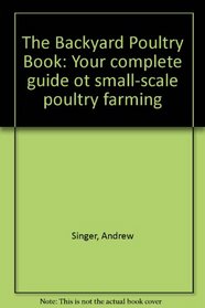 The Backyard Poultry Book: Your complete guide ot small-scale poultry farming
